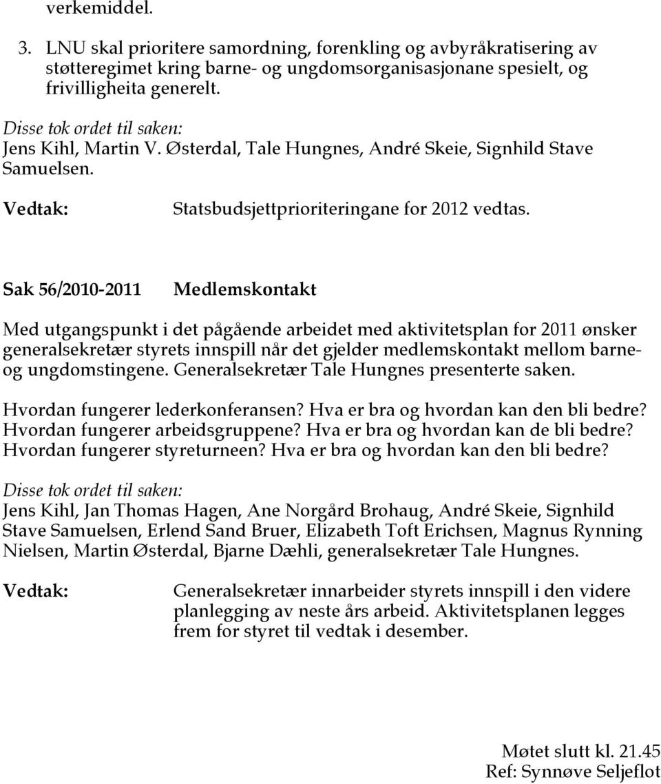 Sak 56/2010-2011 Medlemskontakt Med utgangspunkt i det pågående arbeidet med aktivitetsplan for 2011 ønsker generalsekretær styrets innspill når det gjelder medlemskontakt mellom barneog