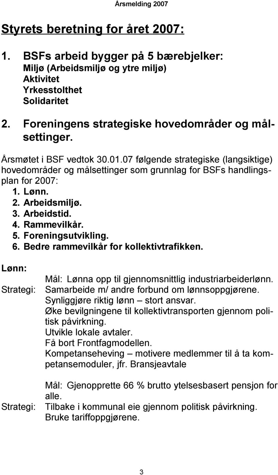 Lønn. 2. Arbeidsmiljø. 3. Arbeidstid. 4. Rammevilkår. 5. Foreningsutvikling. 6. Bedre rammevilkår for kollektivtrafikken. Lønn: Mål: Lønna opp til gjennomsnittlig industriarbeiderlønn.