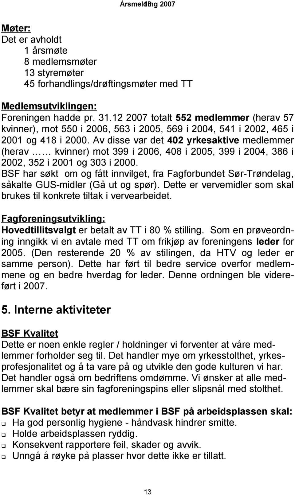 Av disse var det 402 yrkesaktive medlemmer (herav kvinner) mot 399 i 2006, 408 i 2005, 399 i 2004, 386 i 2002, 352 i 2001 og 303 i 2000.