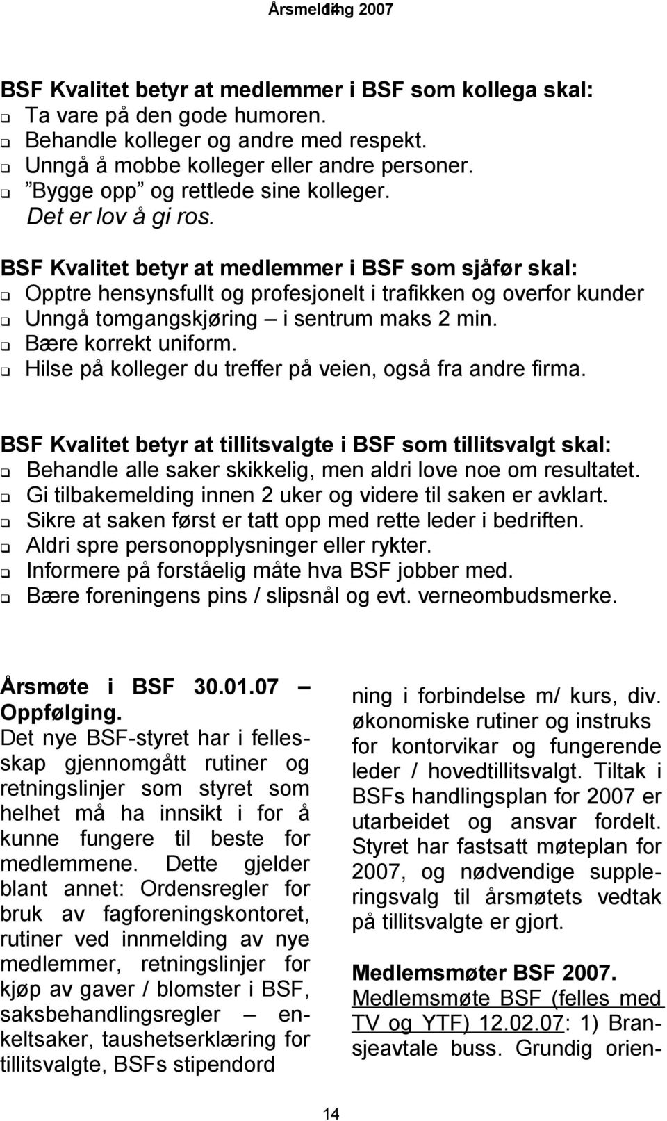 BSF Kvalitet betyr at medlemmer i BSF som sjåfør skal: Opptre hensynsfullt og profesjonelt i trafikken og overfor kunder Unngå tomgangskjøring i sentrum maks 2 min. Bære korrekt uniform.