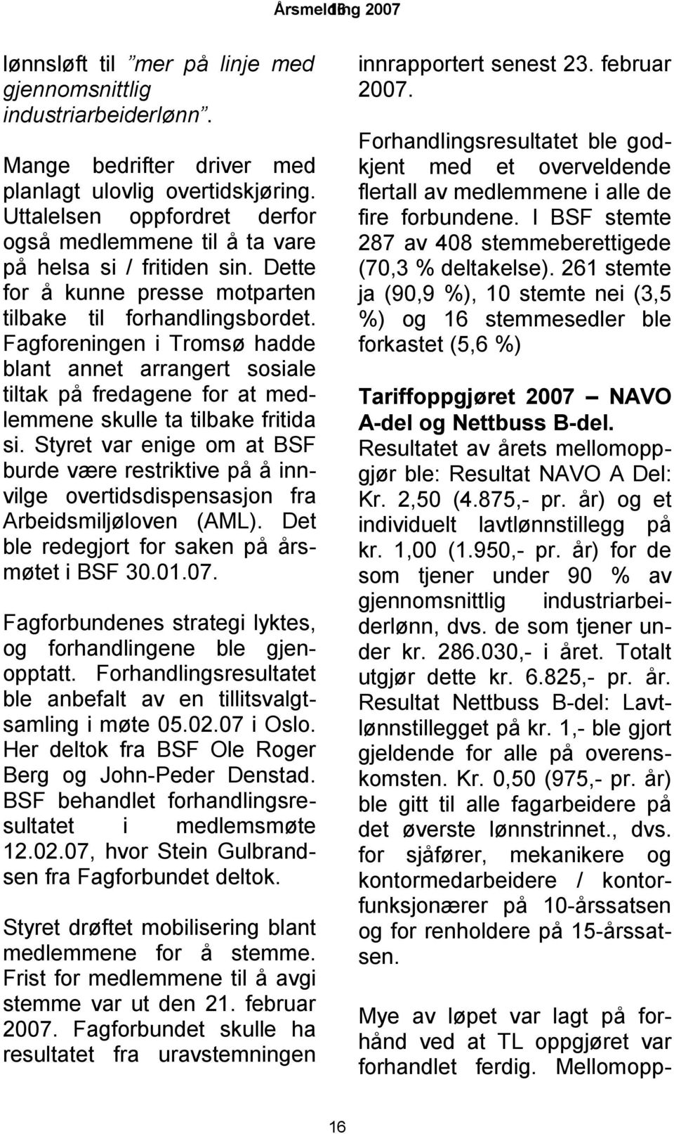 Fagforeningen i Tromsø hadde blant annet arrangert sosiale tiltak på fredagene for at medlemmene skulle ta tilbake fritida si.