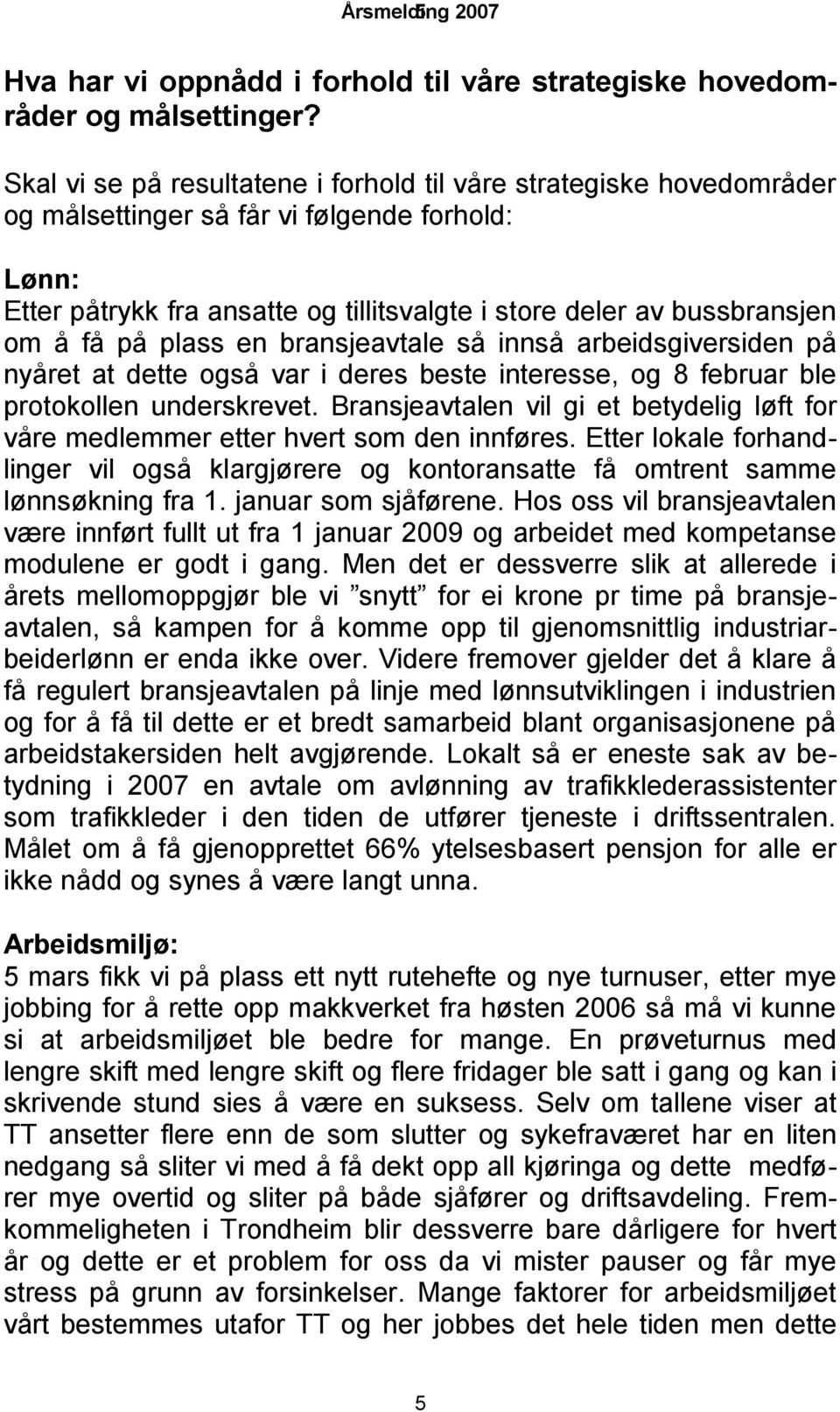 få på plass en bransjeavtale så innså arbeidsgiversiden på nyåret at dette også var i deres beste interesse, og 8 februar ble protokollen underskrevet.