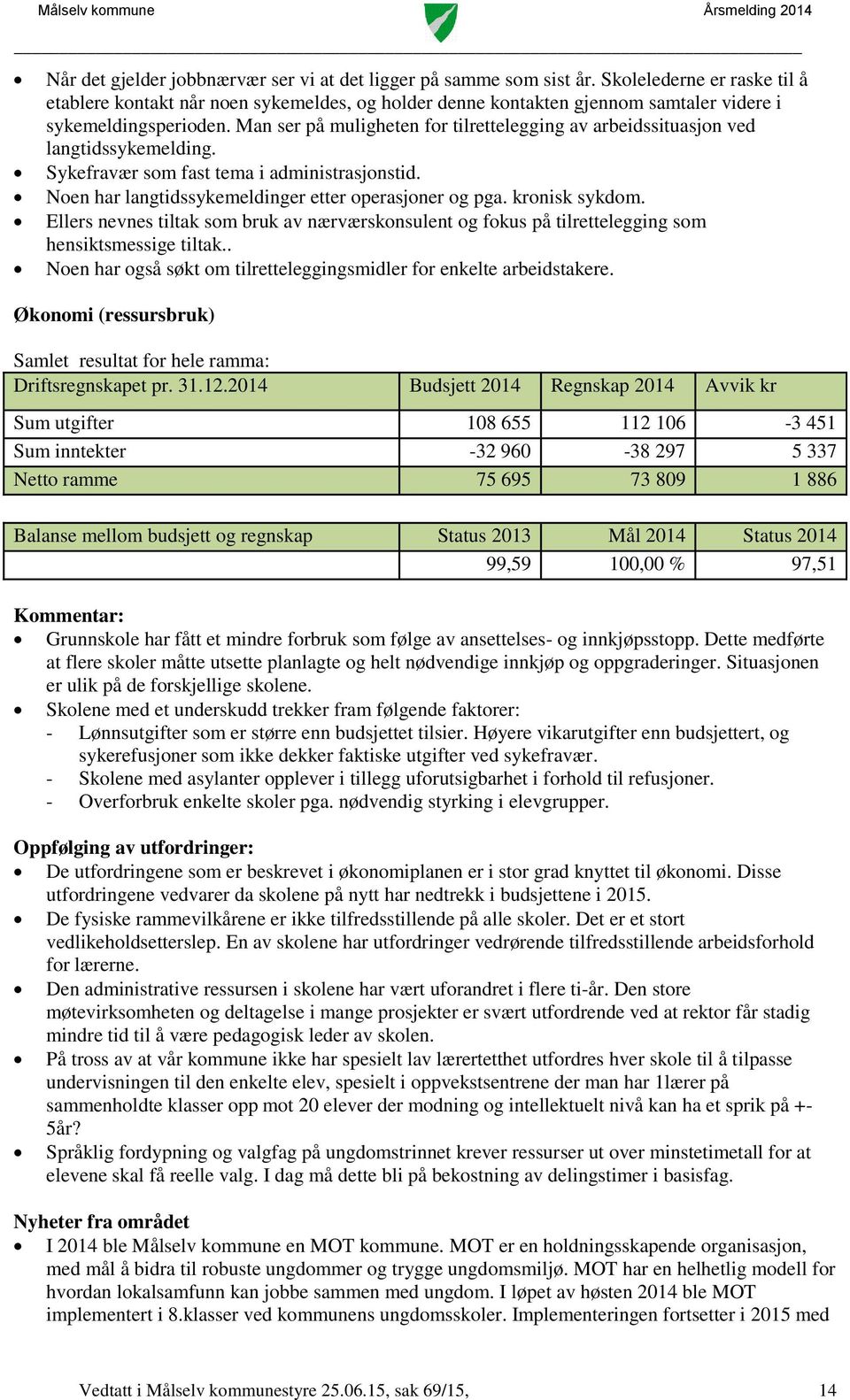 Man ser på muligheten for tilrettelegging av arbeidssituasjon ved langtidssykemelding. Sykefravær som fast tema i administrasjonstid. Noen har langtidssykemeldinger etter operasjoner og pga.