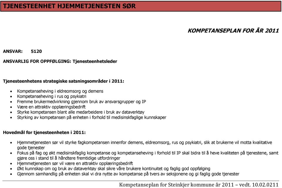 i bruk av dataverktøy Styrking av kompetansen på enheten i forhold til medisinskfaglige kunnskaper Hovedmål for tjenesteenheten i 2011: Hjemmetjenesten sør vil styrke fagkompetansen innenfor demens,