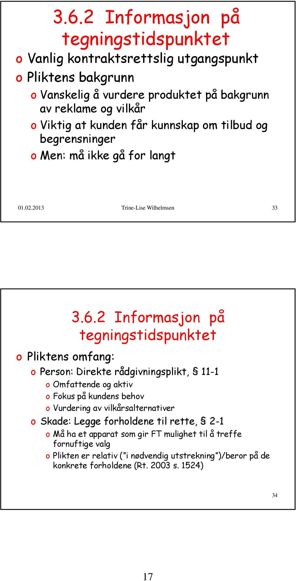 2 Informasjon på tegningstidspunktet o Pliktens omfang: o Person: Direkte rådgivningsplikt, 11-1 o Omfattende og aktiv o Fokus på kundens behov o Vurdering av