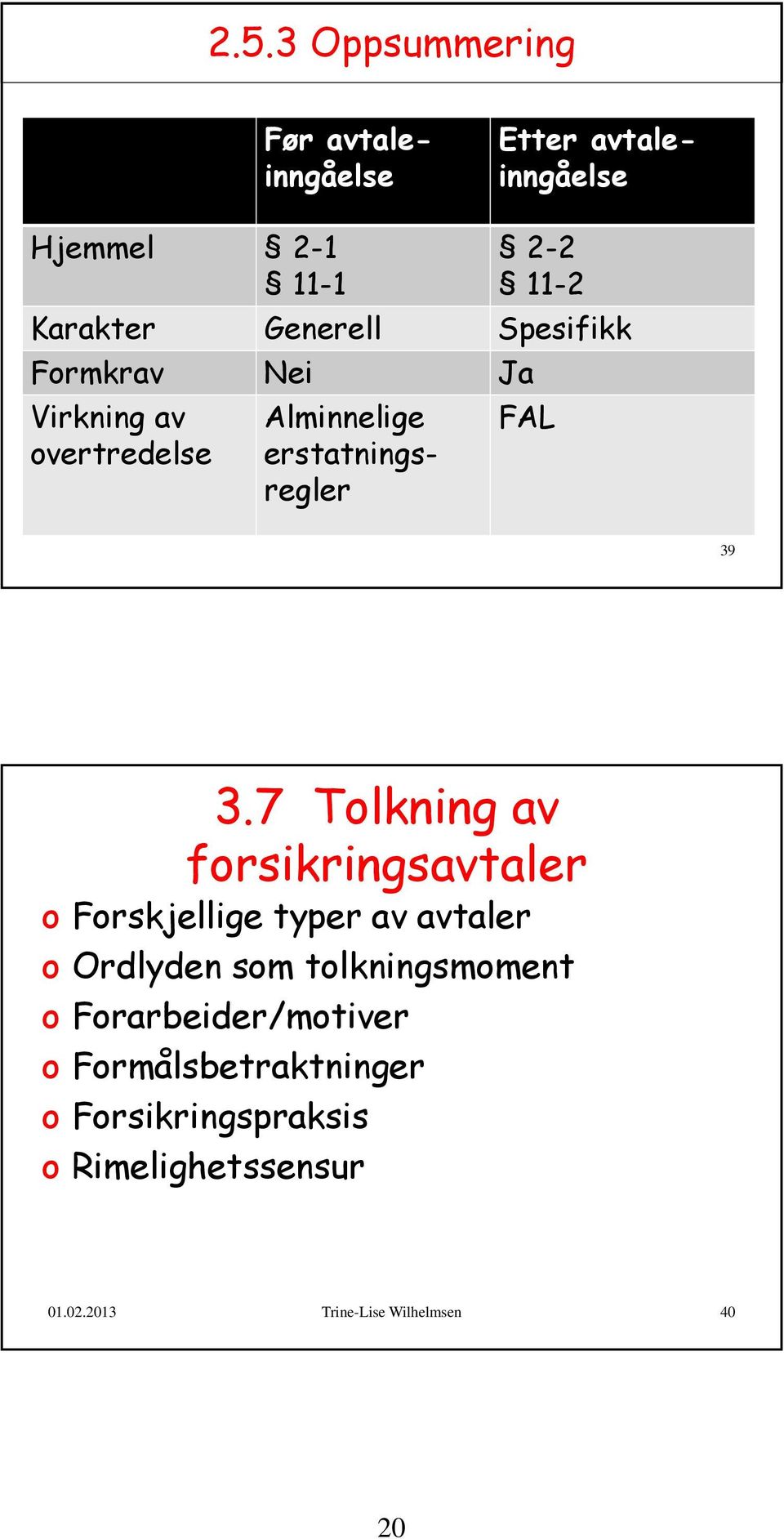 7 Tolkning av forsikringsavtaler o Forskjellige typer av avtaler o Ordlyden som tolkningsmoment o