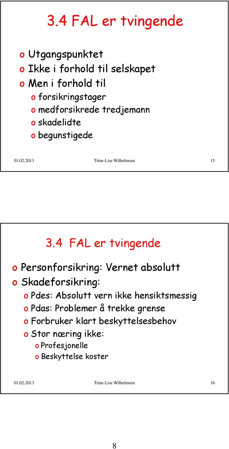 4 FAL er tvingende o Personforsikring: Vernet absolutt o Skadeforsikring: o Pdes: Absolutt vern ikke hensiktsmessig o