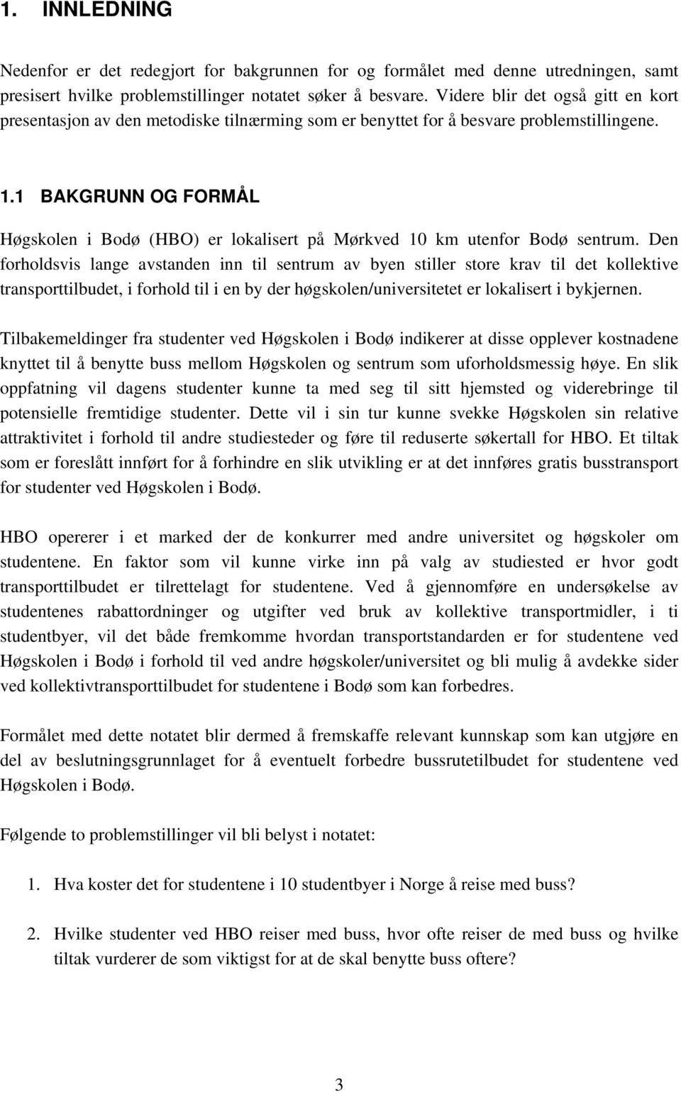 1 BAKGRUNN OG FORMÅL Høgskolen i Bodø (HBO) er lokalisert på Mørkved 10 km utenfor Bodø sentrum.