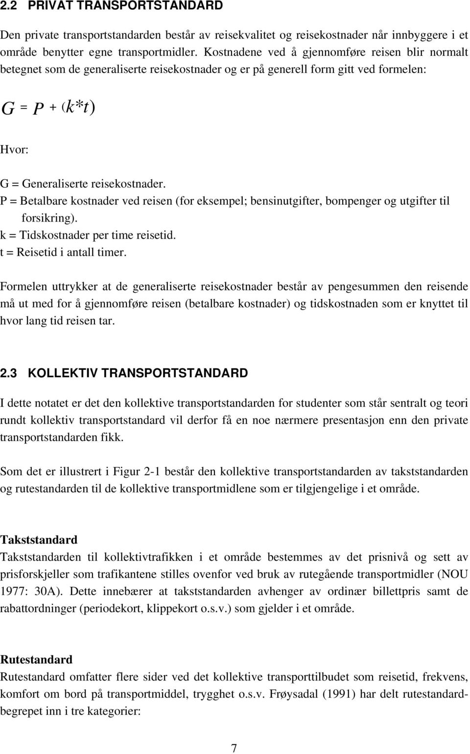 P = Betalbare kostnader ved reisen (for eksempel; bensinutgifter, bompenger og utgifter til forsikring). k = Tidskostnader per time reisetid. t = Reisetid i antall timer.