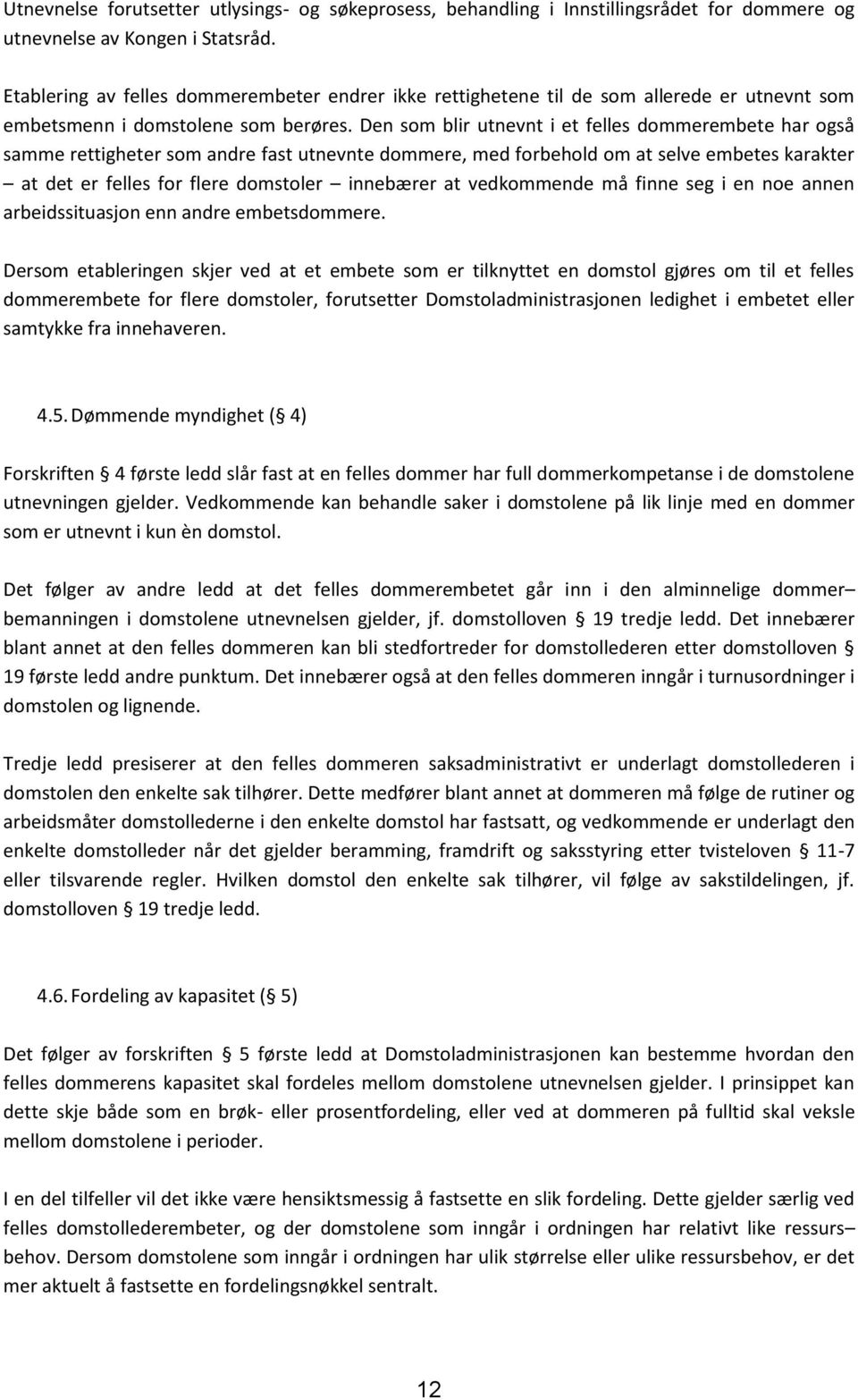 Den som blir utnevnt i et felles dommerembete har også samme rettigheter som andre fast utnevnte dommere, med forbehold om at selve embetes karakter at det er felles for flere domstoler innebærer at