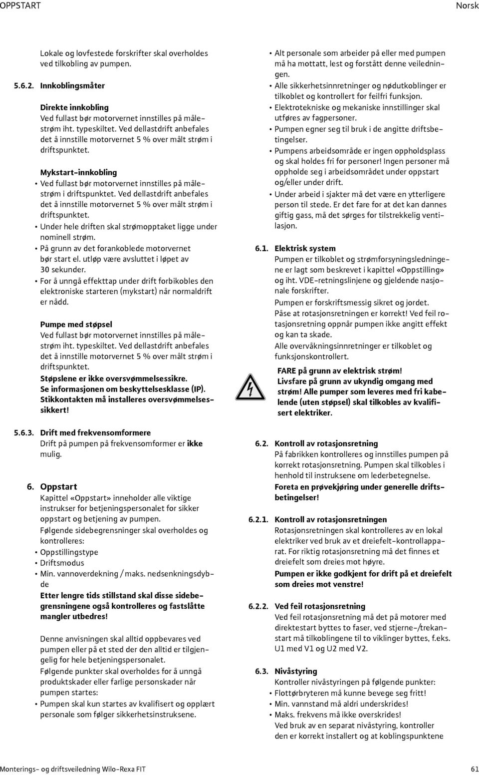 Ved dellastdrift anbefales det å innstille motorvernet 5 % over målt strøm i driftspunktet. Under hele driften skal strømopptaket ligge under nominell strøm.