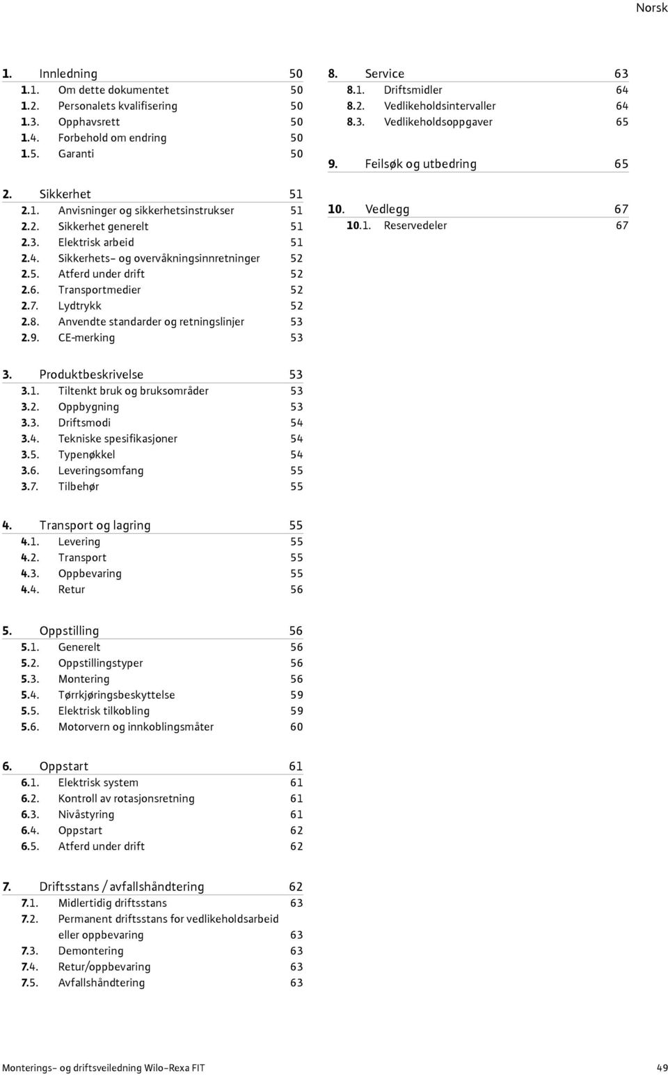 Anvendte standarder og retningslinjer 53 2.9. CE merking 53 8. Service 63 8.1. Driftsmidler 64 8.2. Vedlikeholdsintervaller 64 8.3. Vedlikeholdsoppgaver 65 9. Feilsøk og utbedring 65 10.