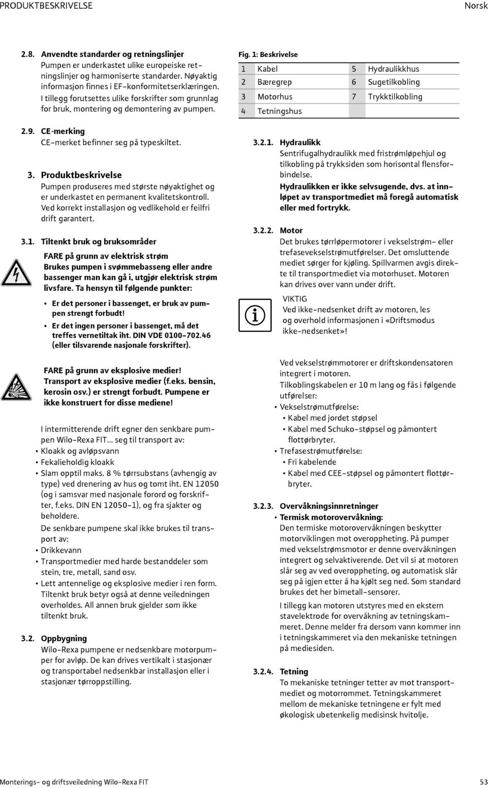 CE merking CE-merket befinner seg på typeskiltet. 3. Produktbeskrivelse Pumpen produseres med største nøyaktighet og er underkastet en permanent kvalitetskontroll.