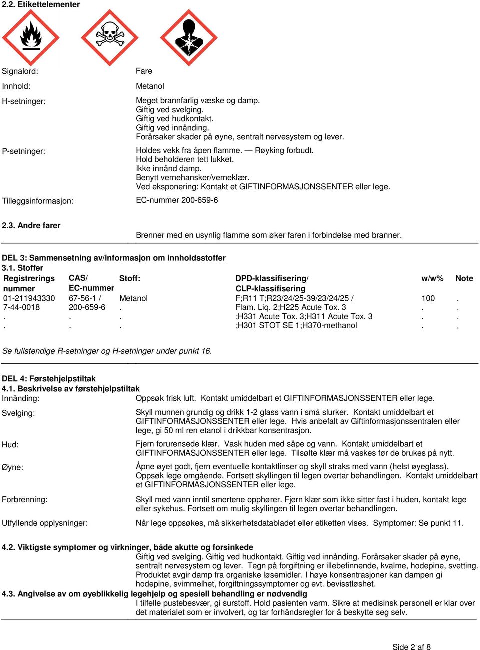 Ved eksponering: Kontakt et GIFTINFORMASJONSSENTER eller lege 23 Andre farer Brenner med en usynlig flamme som øker faren i forbindelse med branner DEL 3: Sammensetning av/informasjon om