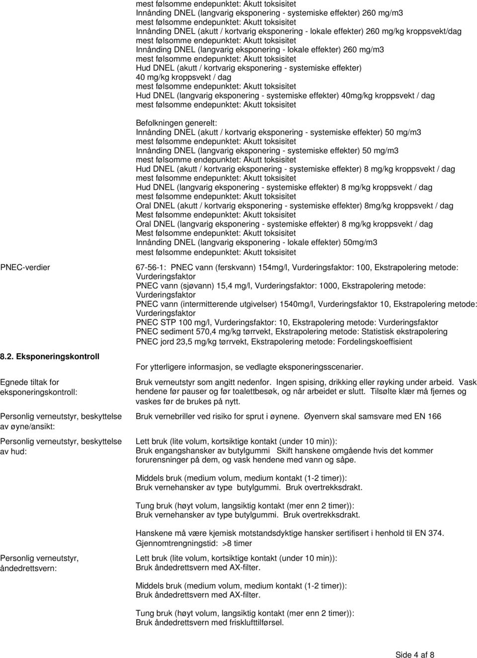 Befolkningen generelt: Innånding DNEL (akutt / kortvarig eksponering - systemiske effekter) 50 mg/m3 Innånding DNEL (langvarig eksponering - systemiske effekter) 50 mg/m3 Hud DNEL (akutt / kortvarig