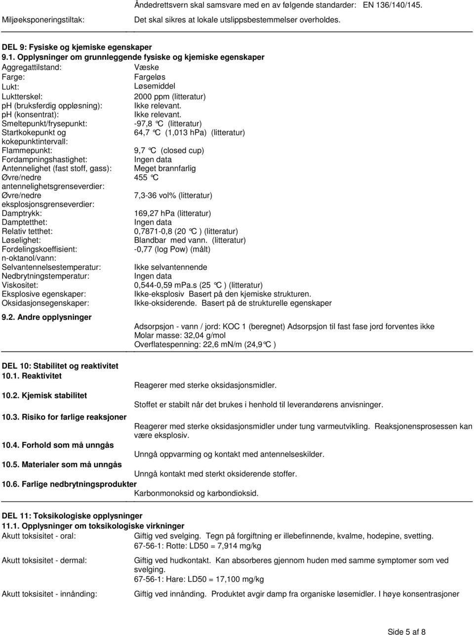 (konsentrat): Ikke relevant Smeltepunkt/frysepunkt: -97,8 C (litteratur) Startkokepunkt og 64,7 C (1,013 hpa) (litteratur) kokepunktintervall: Flammepunkt: 9,7 C (closed cup) Fordampningshastighet: