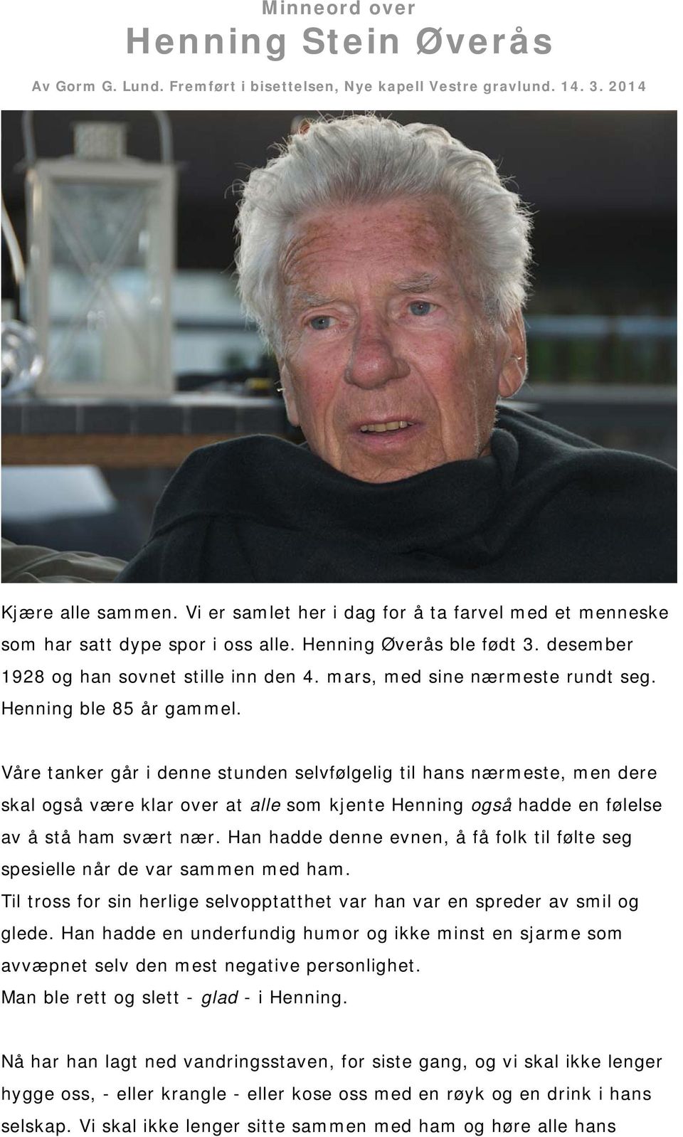 Henning ble 85 år gammel. Våre tanker går i denne stunden selvfølgelig til hans nærmeste, men dere skal også være klar over at alle som kjente Henning også hadde en følelse av å stå ham svært nær.