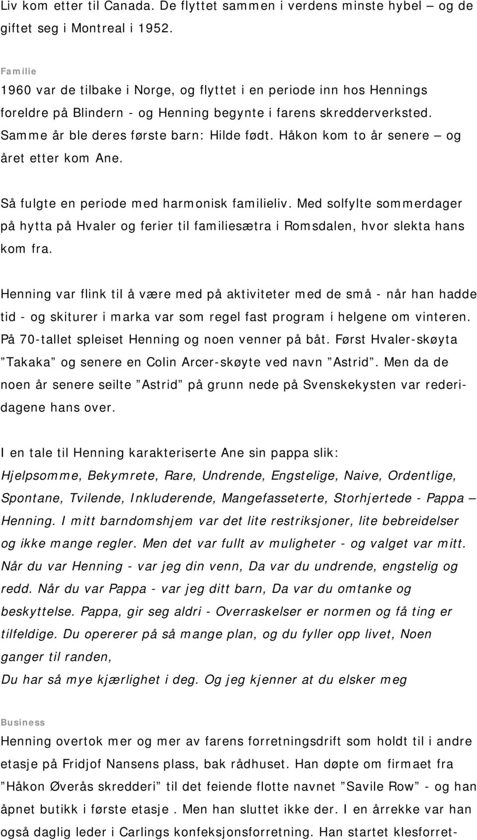 Håkon kom to år senere og året etter kom Ane. Så fulgte en periode med harmonisk familieliv.