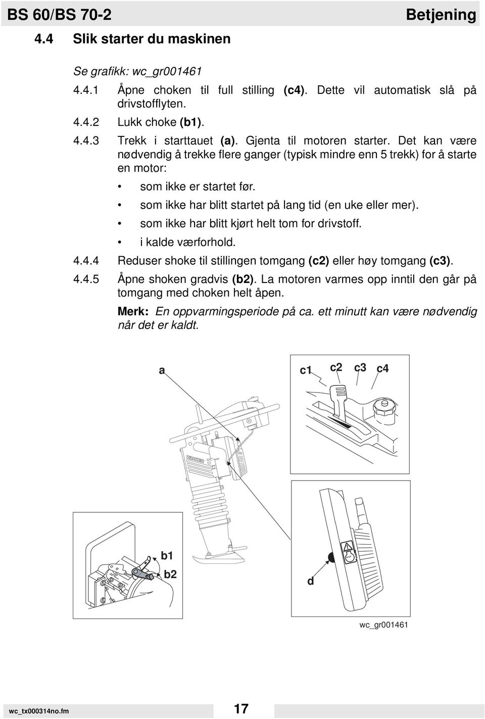 som ikke har blitt startet på lang tid (en uke eller mer). som ikke har blitt kjørt helt tom for drivstoff. i kalde værforhold. 4.4.4 Reduser shoke til stillingen tomgang (c2) eller høy tomgang (c3).