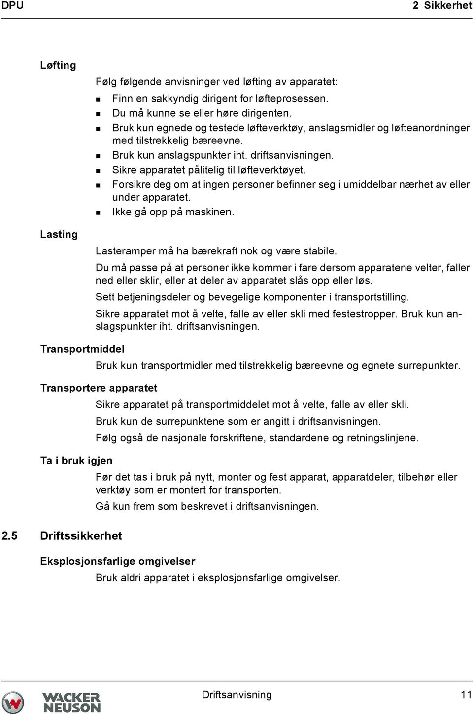 Forsikre deg om at ingen personer befinner seg i umiddelbar nærhet av eller under apparatet. Ikke gå opp på maskinen. Lasteramper må ha bærekraft nok og være stabile.