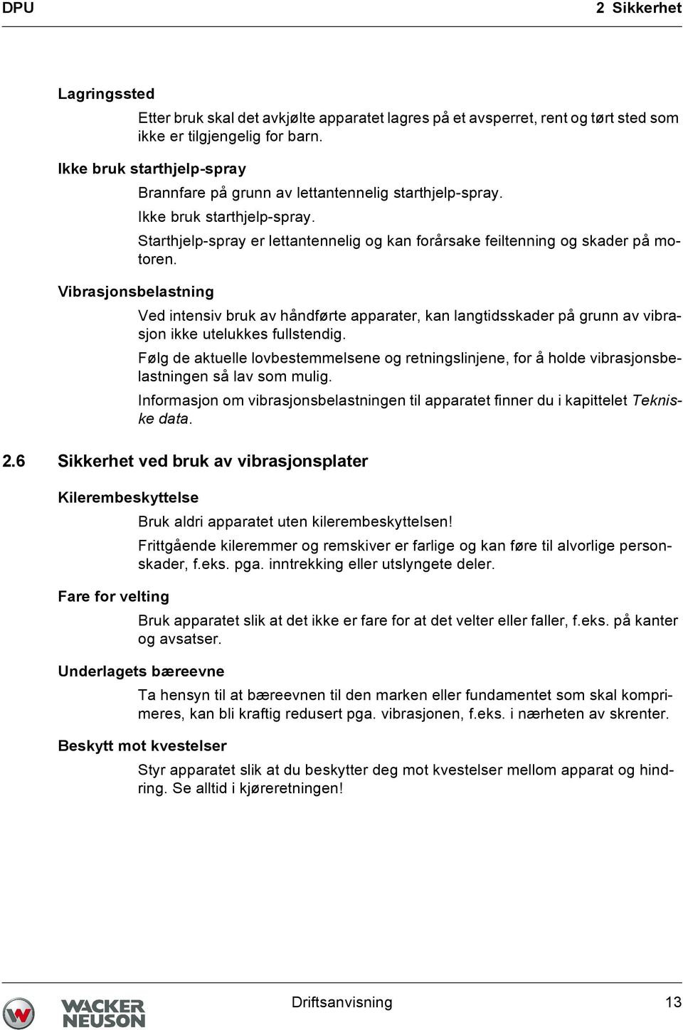 Vibrasjonsbelastning Ved intensiv bruk av håndførte apparater, kan langtidsskader på grunn av vibrasjon ikke utelukkes fullstendig.