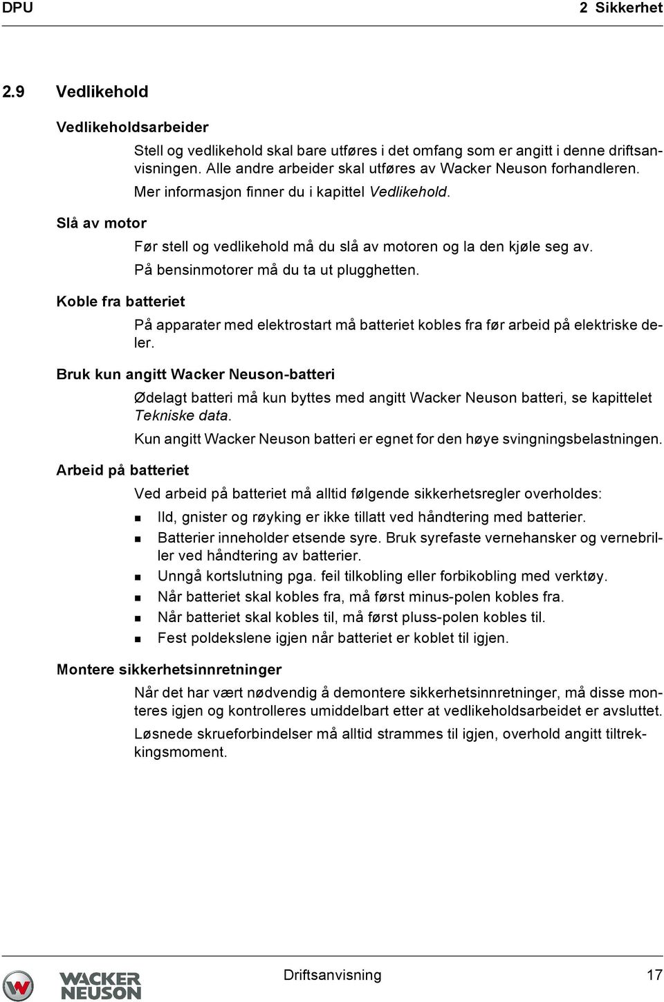 På bensinmotorer må du ta ut plugghetten. Koble fra batteriet På apparater med elektrostart må batteriet kobles fra før arbeid på elektriske deler.