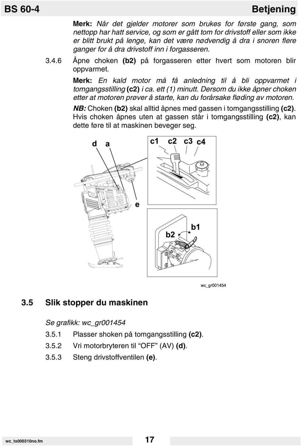 Merk: En kald motor må få anledning til å bli oppvarmet i tomgangsstilling (c2) i ca. ett (1) minutt. Dersom du ikke åpner choken etter at motoren prøver å starte, kan du forårsake fløding av motoren.