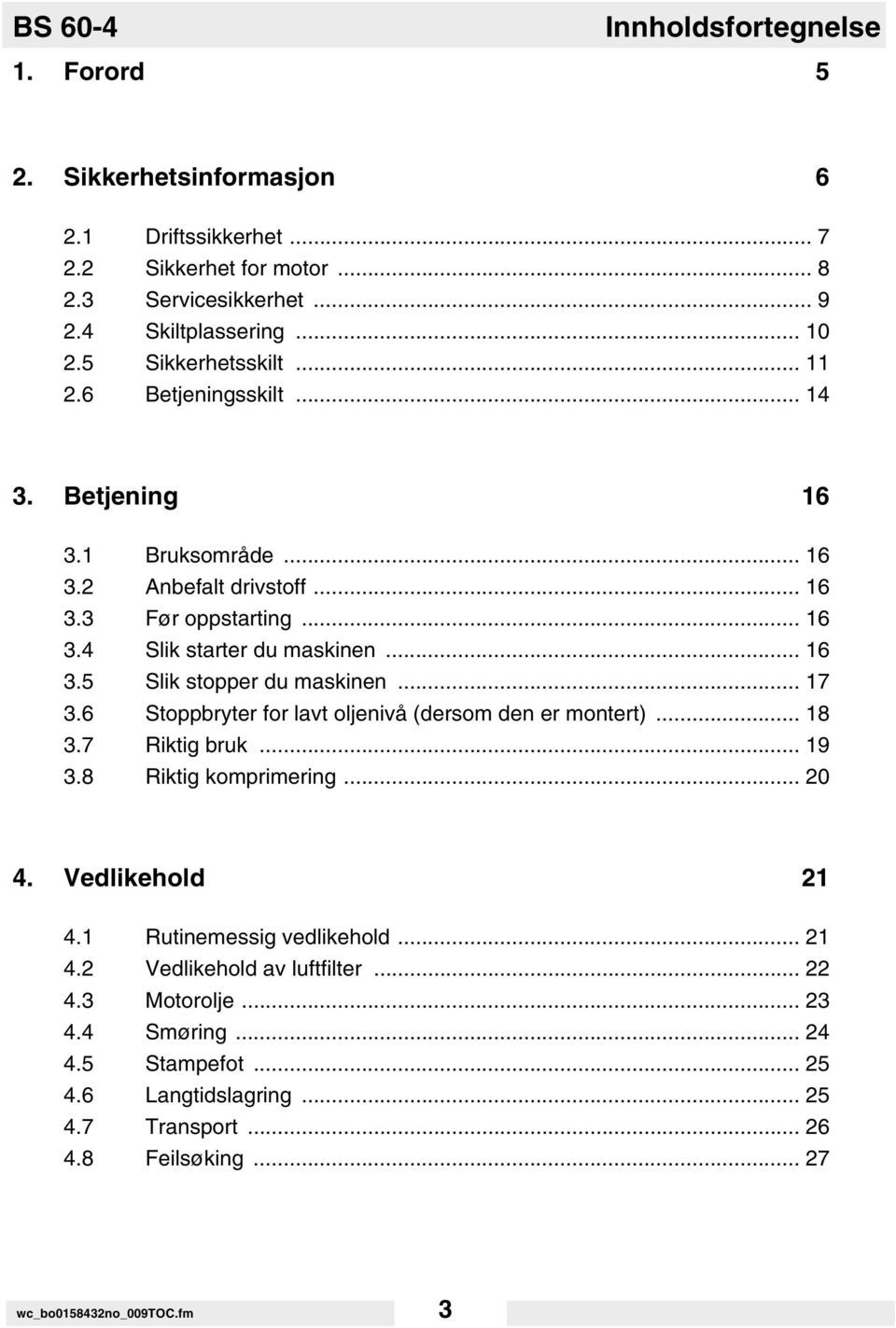 .. 17 3.6 Stoppbryter for lavt oljenivå (dersom den er montert)... 18 3.7 Riktig bruk... 19 3.8 Riktig komprimering... 20 4. Vedlikehold 21 4.1 Rutinemessig vedlikehold... 21 4.2 Vedlikehold av luftfilter.