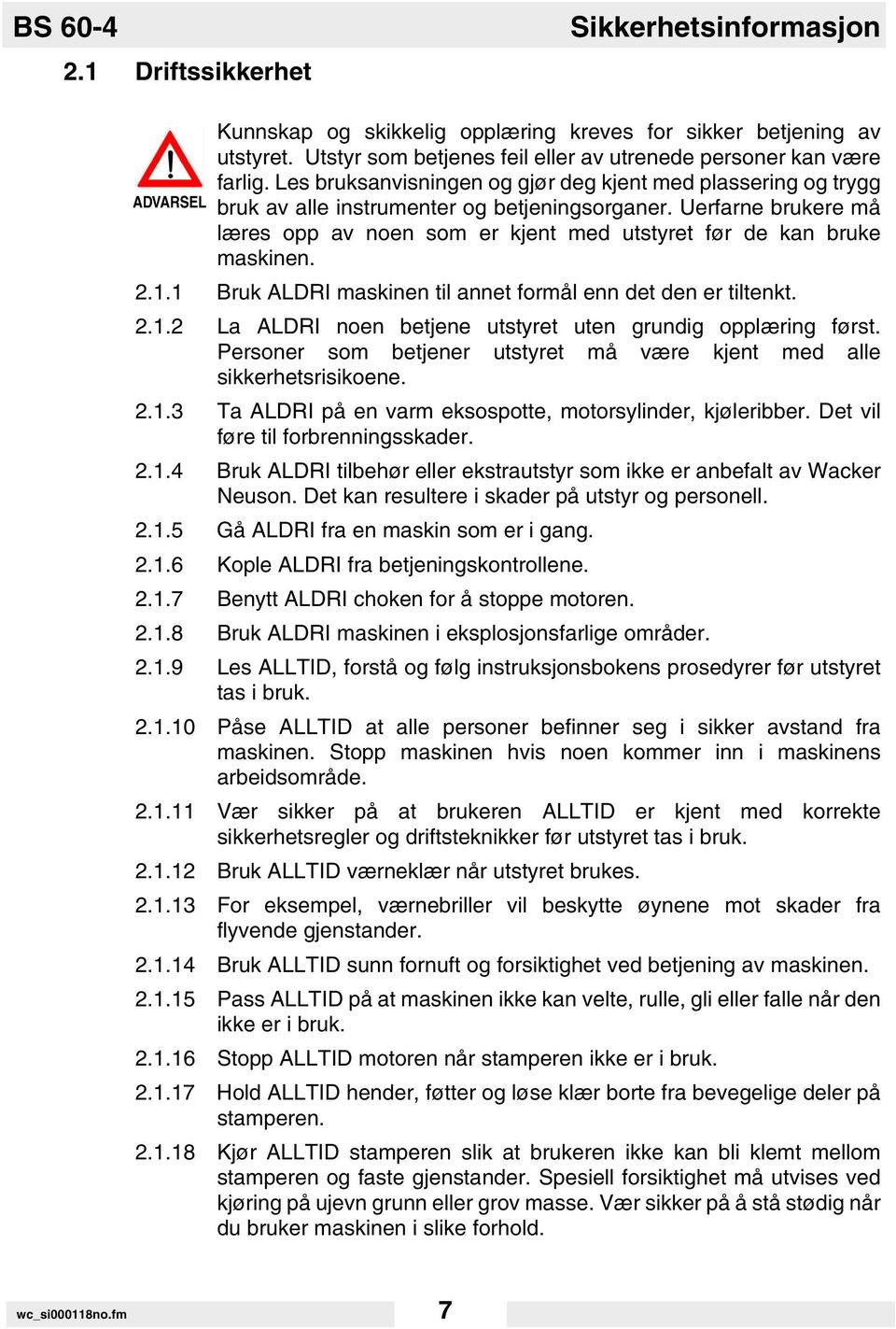 Uerfarne brukere må læres opp av noen som er kjent med utstyret før de kan bruke maskinen. 2.1.1 Bruk ALDRI maskinen til annet formål enn det den er tiltenkt. 2.1.2 La ALDRI noen betjene utstyret uten grundig opplæring først.