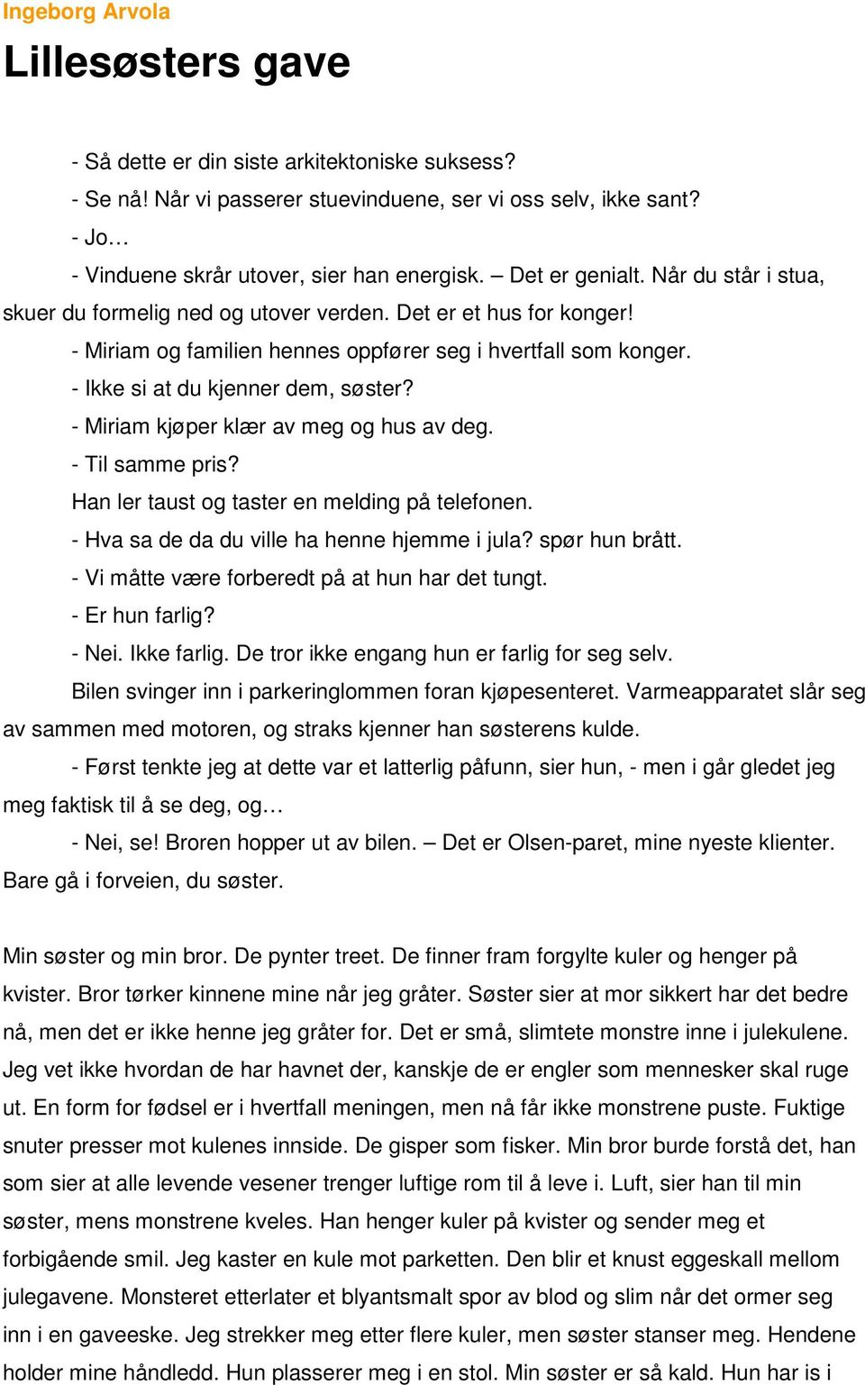 - Ikke si at du kjenner dem, søster? - Miriam kjøper klær av meg og hus av deg. - Til samme pris? Han ler taust og taster en melding på telefonen. - Hva sa de da du ville ha henne hjemme i jula?