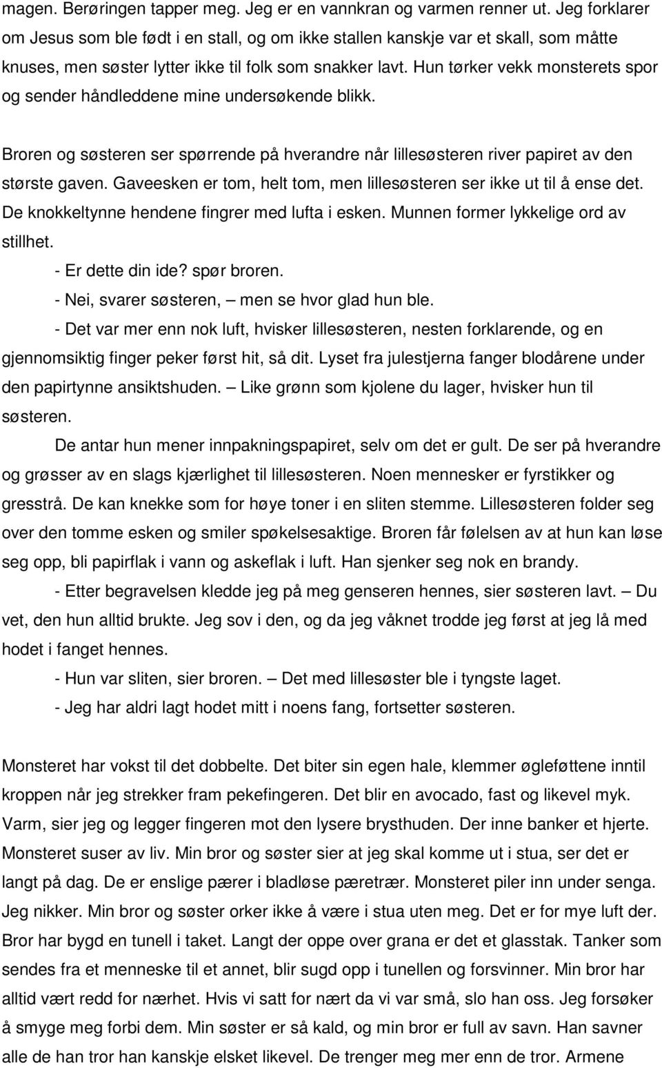 Hun tørker vekk monsterets spor og sender håndleddene mine undersøkende blikk. Broren og søsteren ser spørrende på hverandre når lillesøsteren river papiret av den største gaven.