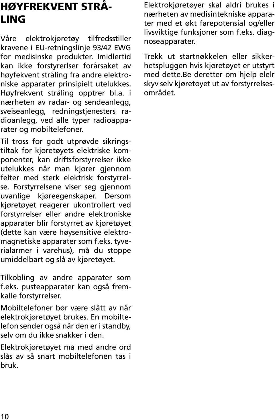 Til tross for godt utprøvde sikringstiltak for kjøretøyets elektriske komponenter, kan driftsforstyrrelser ikke utelukkes når man kjører gjennom felter med sterk elektrisk forstyrrelse.