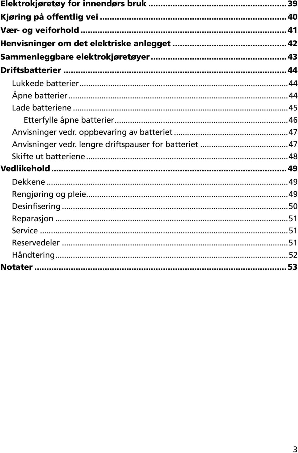 ..45 Etterfylle åpne batterier...46 Anvisninger vedr. oppbevaring av batteriet...47 Anvisninger vedr. lengre driftspauser for batteriet.