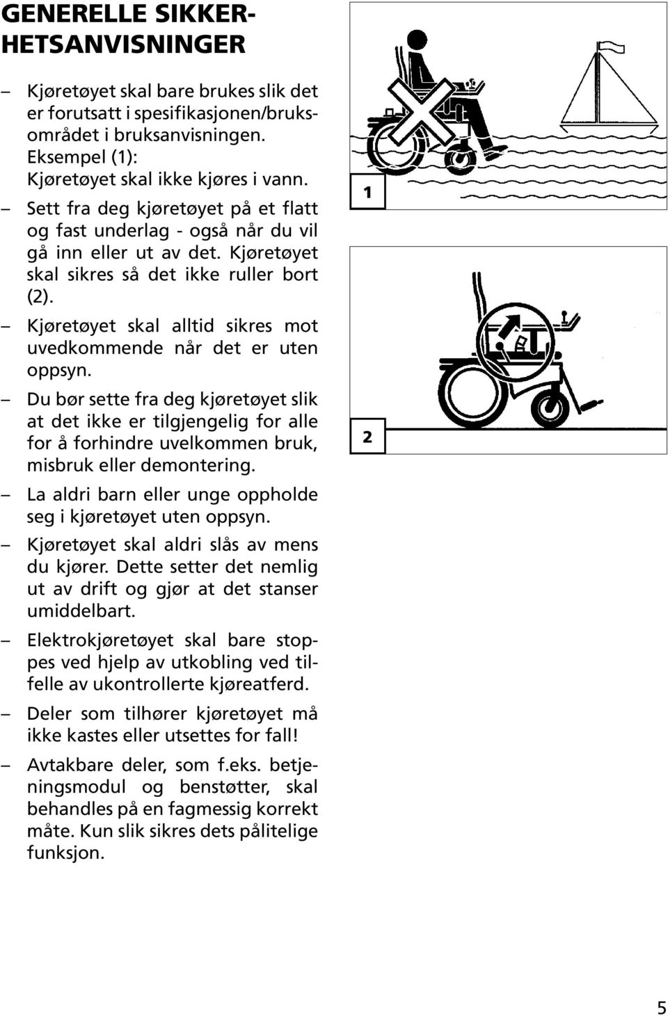 Kjøretøyet skal alltid sikres mot uvedkommende når det er uten oppsyn.