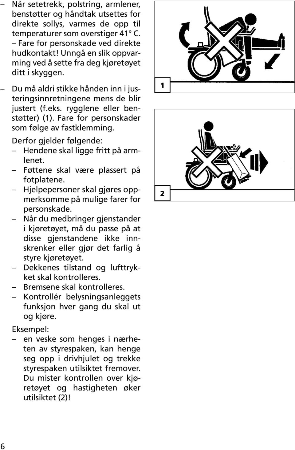 Fare for personskader som følge av fastklemming. Derfor gjelder følgende: Hendene skal ligge fritt på armlenet. Føttene skal være plassert på fotplatene.