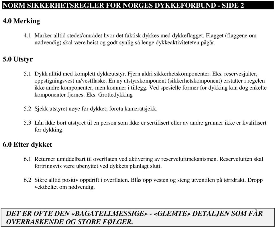 reservesjalter, oppstigningsvest m/vestflaske. En ny utstyrskomponent (sikkerhetskomponent) erstatter i regelen ikke andre komponenter, men kommer i tillegg.