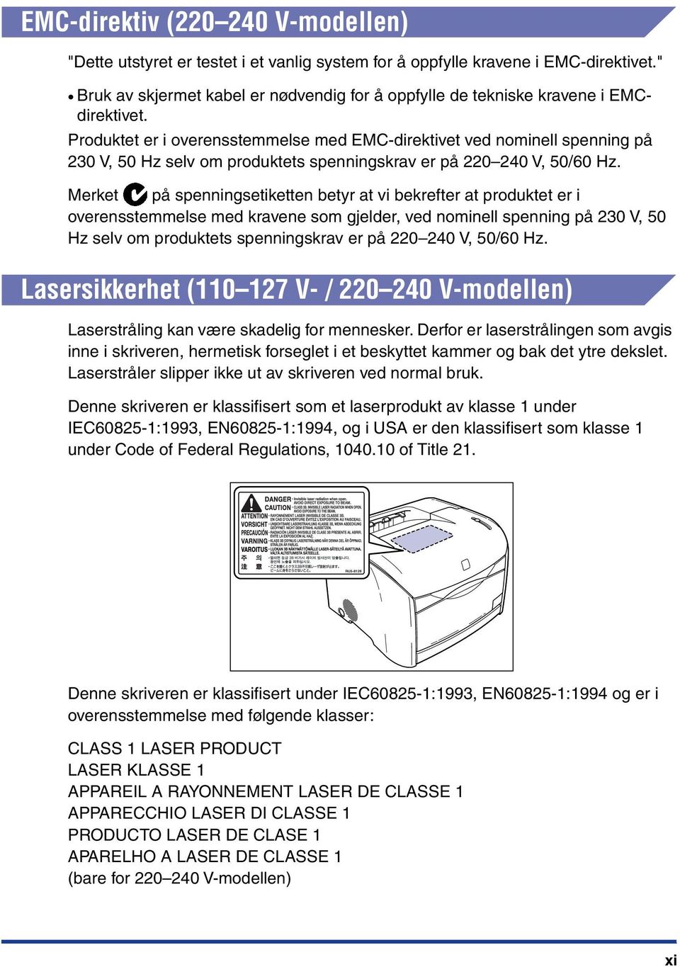 Produktet er i overensstemmelse med EMC-direktivet ved nominell spenning på 230 V, 50 Hz selv om produktets spenningskrav er på 220 240 V, 50/60 Hz.