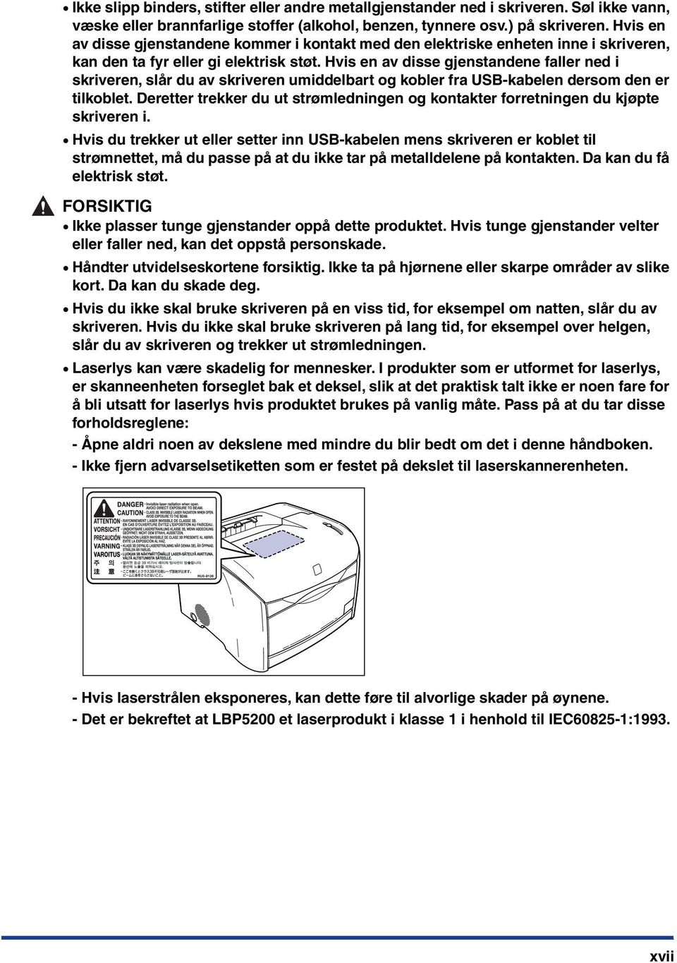 Hvis en av disse gjenstandene faller ned i skriveren, slår du av skriveren umiddelbart og kobler fra USB-kabelen dersom den er tilkoblet.