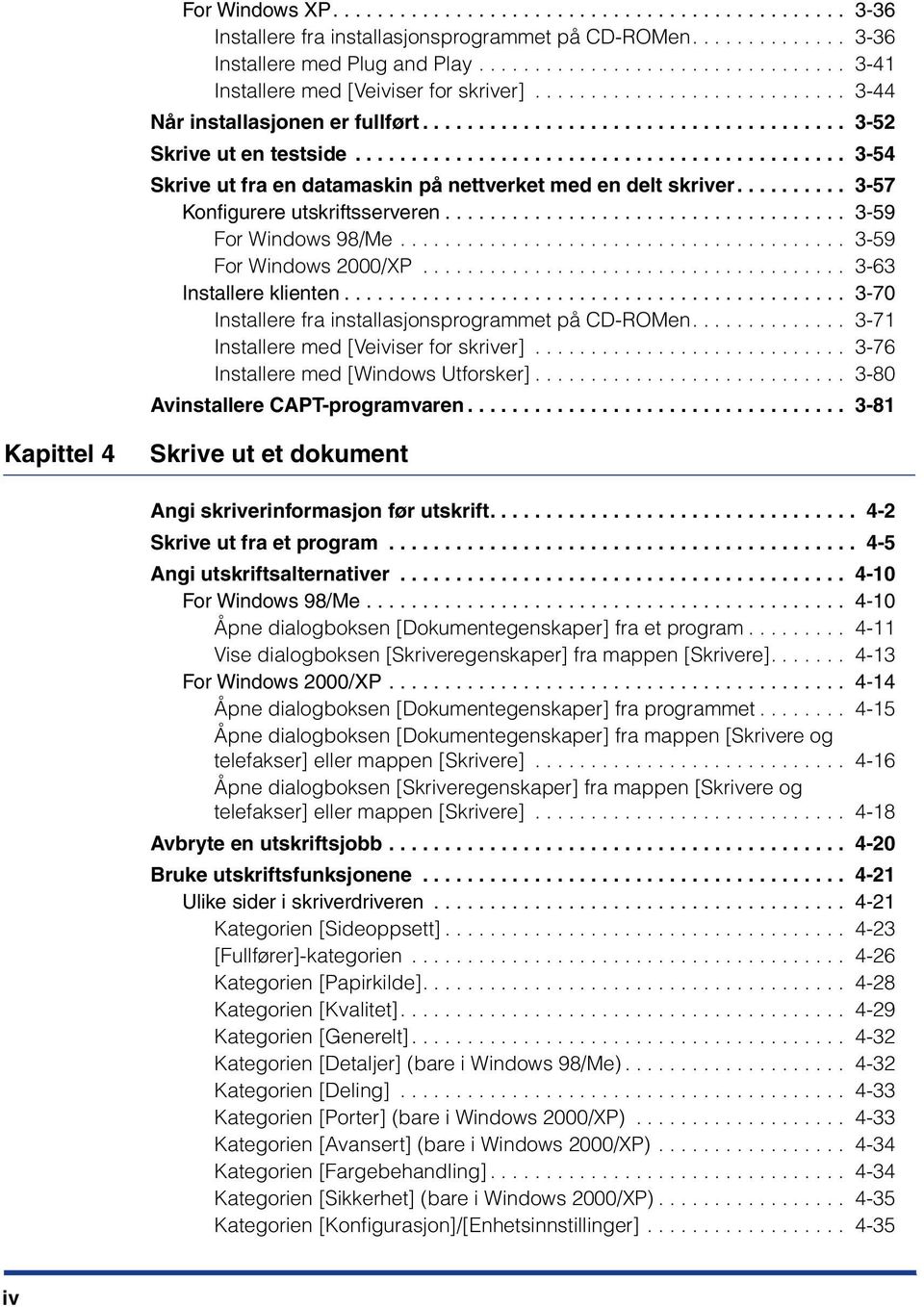 ........................................... 3-54 Skrive ut fra en datamaskin på nettverket med en delt skriver.......... 3-57 Konfigurere utskriftsserveren.................................... 3-59 For Windows 98/Me.