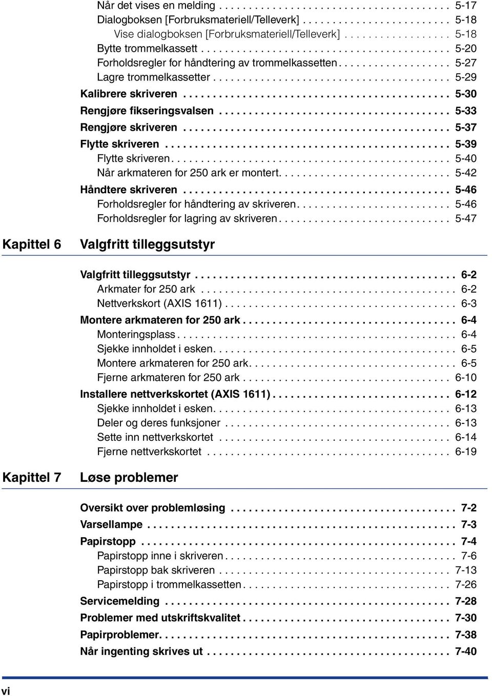 ....................................... 5-29 Kalibrere skriveren............................................. 5-30 Rengjøre fikseringsvalsen....................................... 5-33 Rengjøre skriveren.