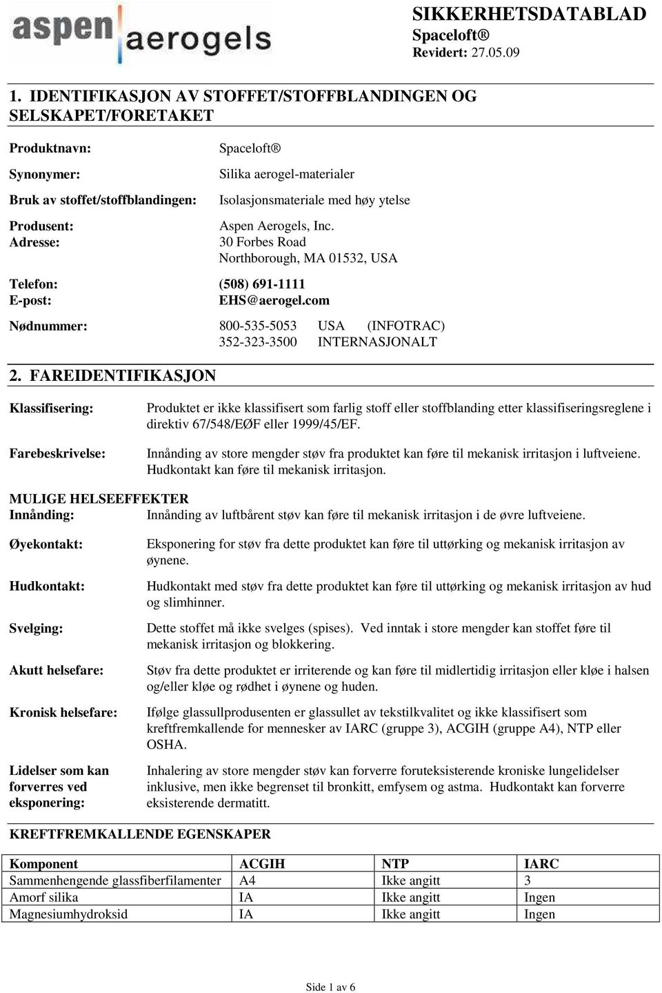 FAREIDENTIFIKASJON SIKKERHETSDATABLAD Klassifisering: Farebeskrivelse: Produktet er ikke klassifisert som farlig stoff eller stoffblanding etter klassifiseringsreglene i direktiv 67/548/EØF eller