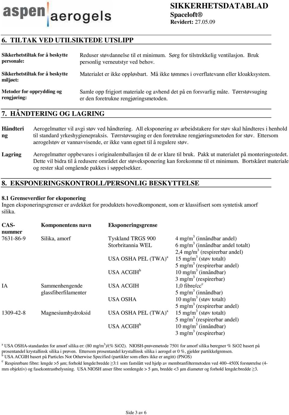 Samle opp frigjort materiale og avhend det på en forsvarlig måte. Tørrstøvsuging er den foretrukne rengjøringsmetoden. 7.