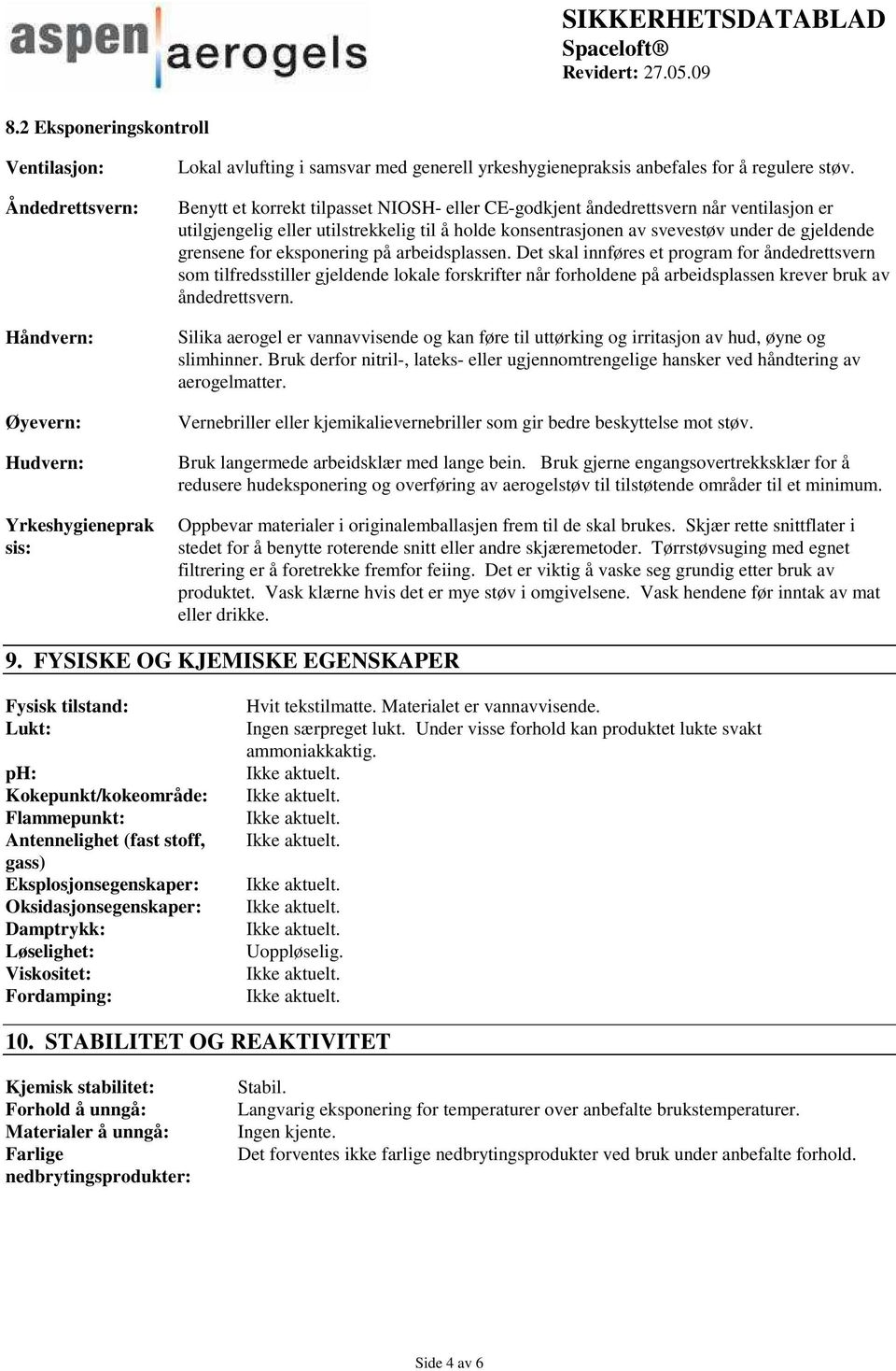 eksponering på arbeidsplassen. Det skal innføres et program for åndedrettsvern som tilfredsstiller gjeldende lokale forskrifter når forholdene på arbeidsplassen krever bruk av åndedrettsvern.