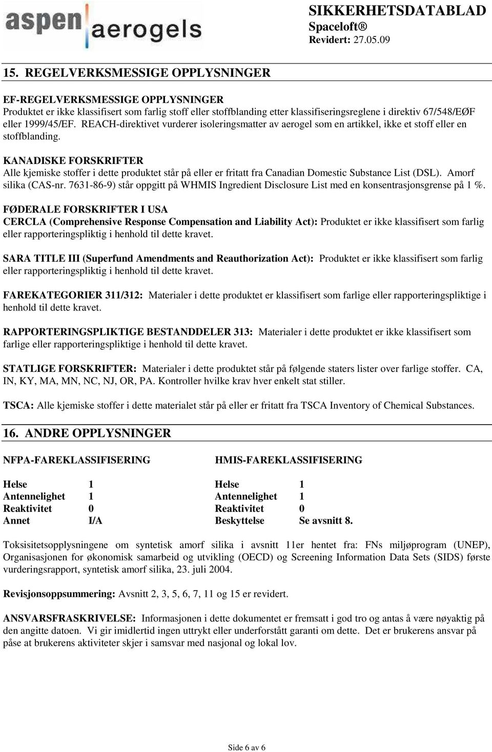 KANADISKE FORSKRIFTER Alle kjemiske stoffer i dette produktet står på eller er fritatt fra Canadian Domestic Substance List (DSL). Amorf silika (CAS-nr.