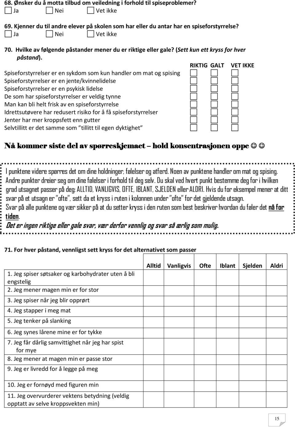 RIKTIG GALT VET IKKE Spiseforstyrrelser er en sykdom som kun handler om mat og spising Spiseforstyrrelser er en jente/kvinnelidelse Spiseforstyrrelser er en psykisk lidelse De som har