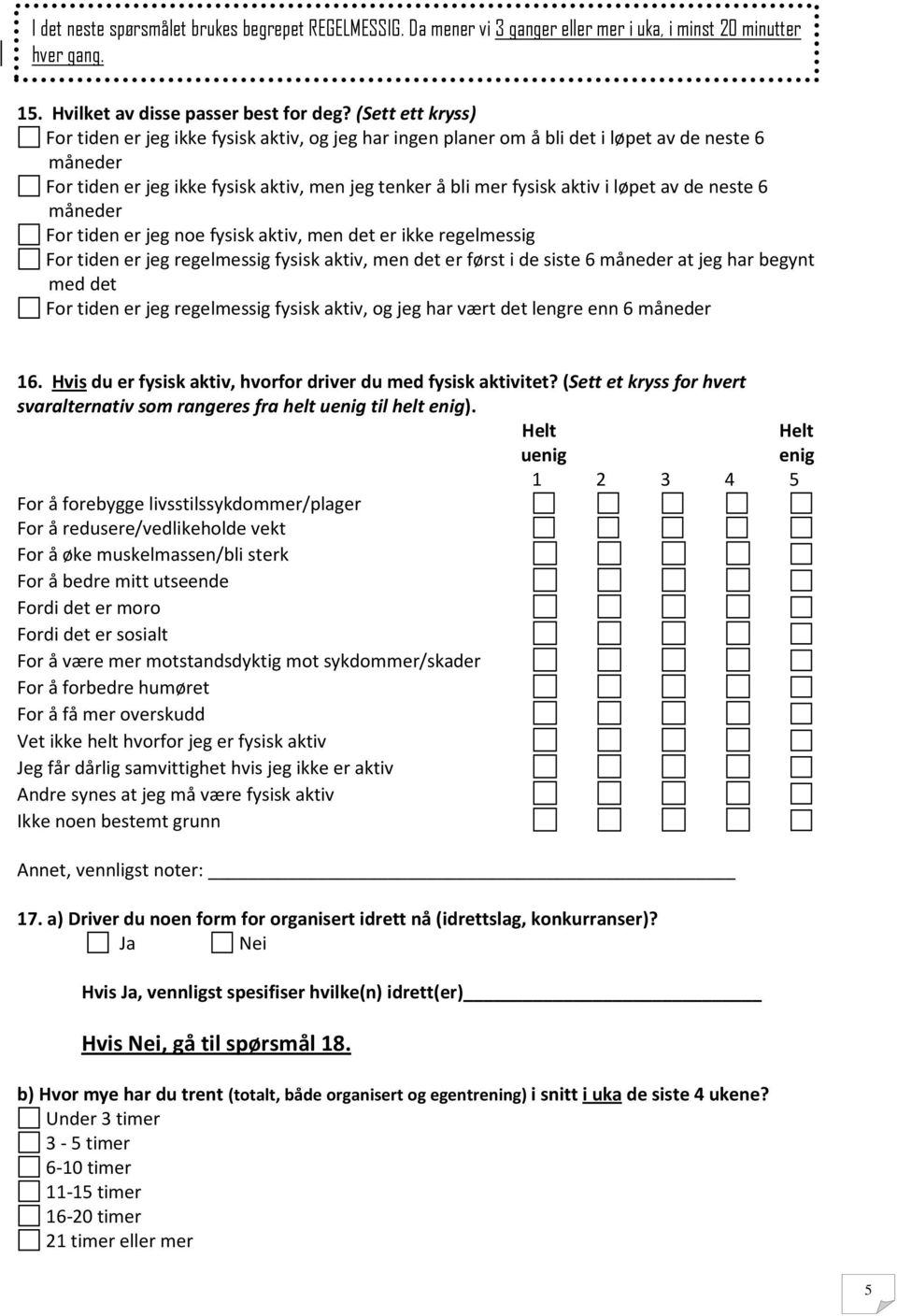 løpet av de neste 6 måneder For tiden er jeg noe fysisk aktiv, men det er ikke regelmessig For tiden er jeg regelmessig fysisk aktiv, men det er først i de siste 6 måneder at jeg har begynt med det