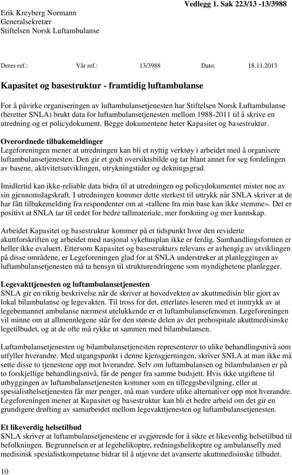 luftambulansetjenesten mellom 1988-2011 til å skrive en utredning og et policydokument. Begge dokumentene heter Kapasitet og basestruktur.