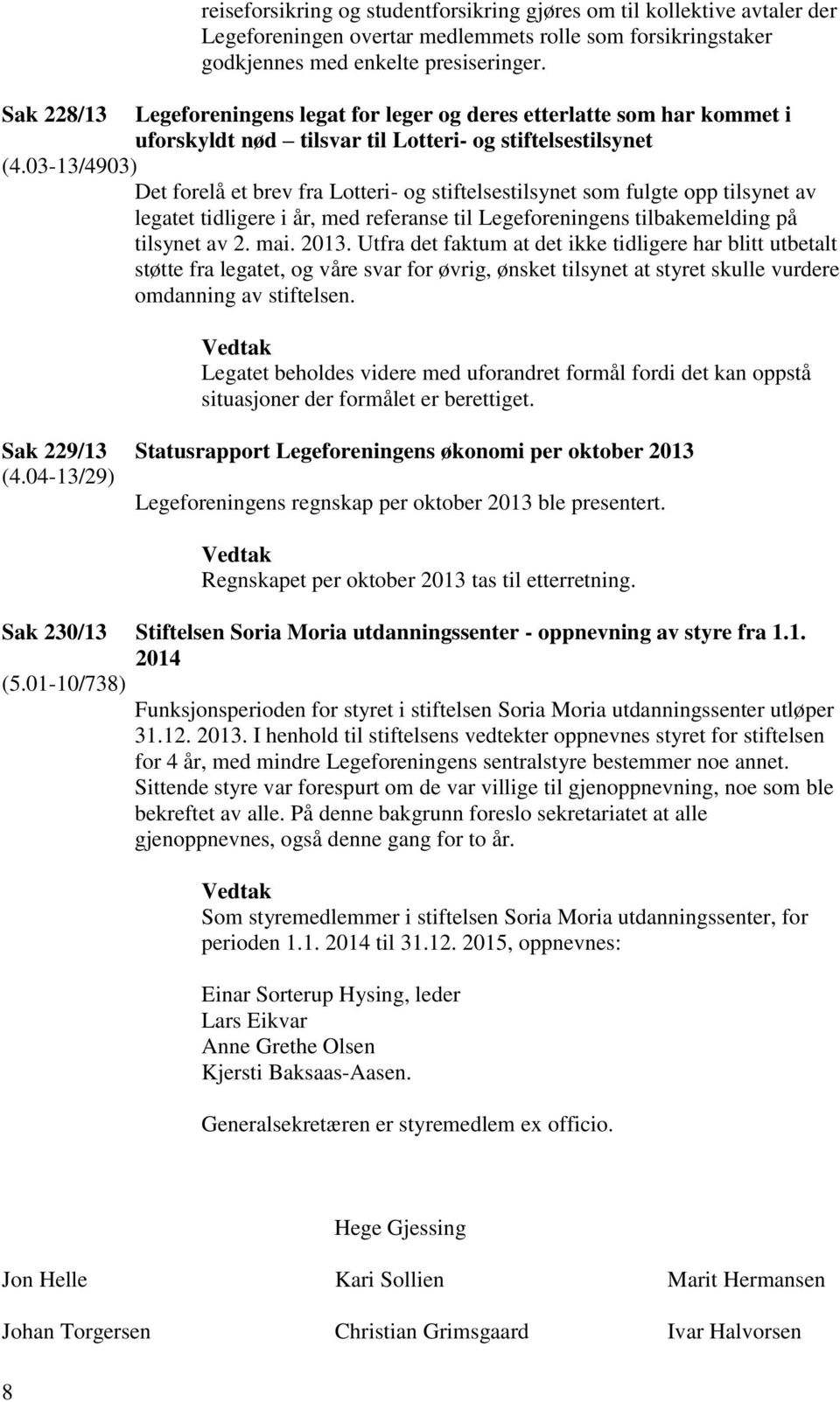 03-13/4903) Det forelå et brev fra Lotteri- og stiftelsestilsynet som fulgte opp tilsynet av legatet tidligere i år, med referanse til Legeforeningens tilbakemelding på tilsynet av 2. mai. 2013.