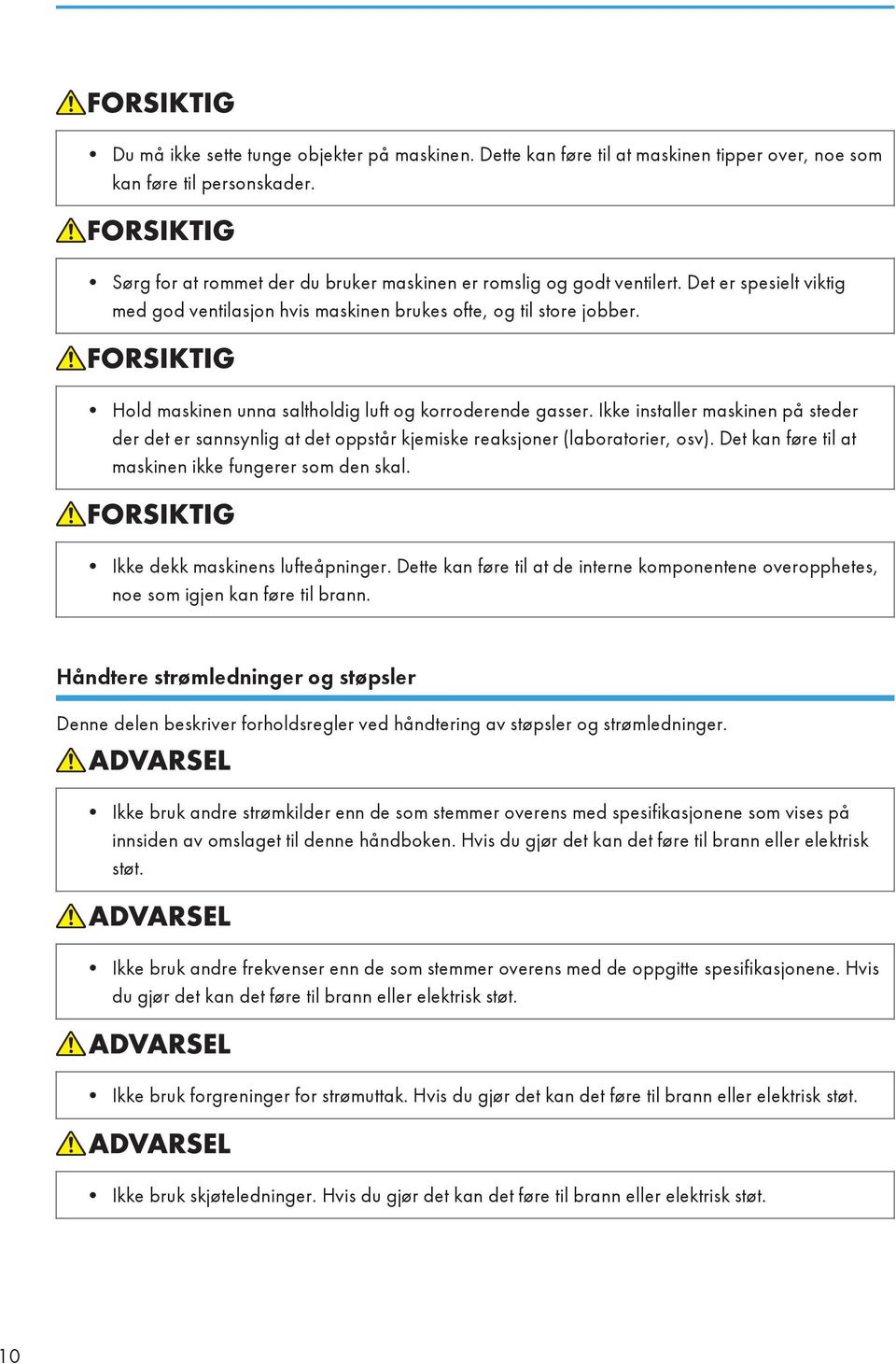 Ikke installer maskinen på steder der det er sannsynlig at det oppstår kjemiske reaksjoner (laboratorier, osv). Det kan føre til at maskinen ikke fungerer som den skal.