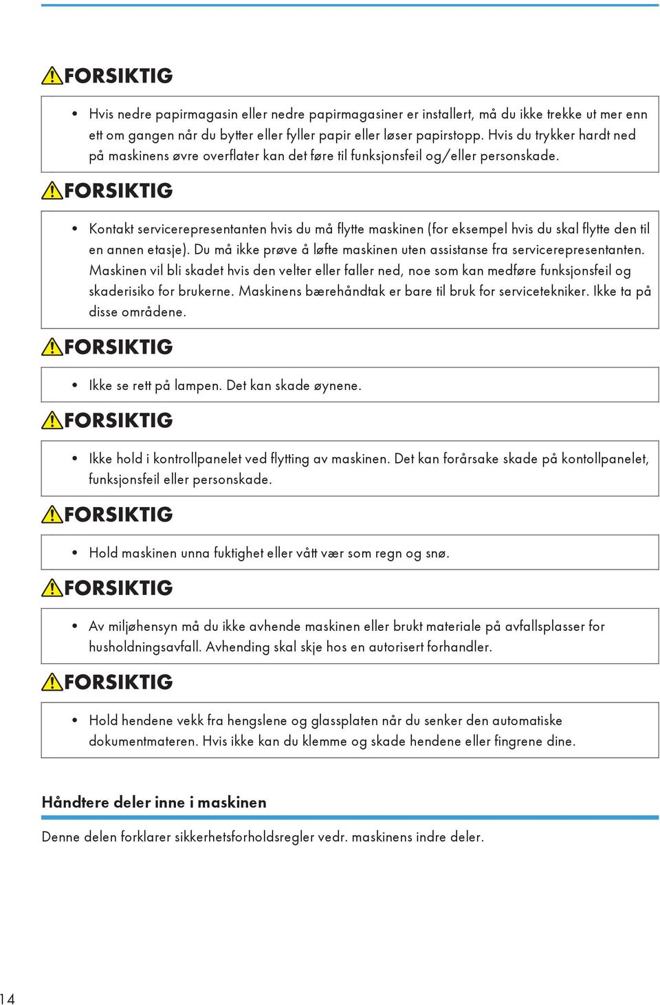 Kontakt servicerepresentanten hvis du må flytte maskinen (for eksempel hvis du skal flytte den til en annen etasje). Du må ikke prøve å løfte maskinen uten assistanse fra servicerepresentanten.